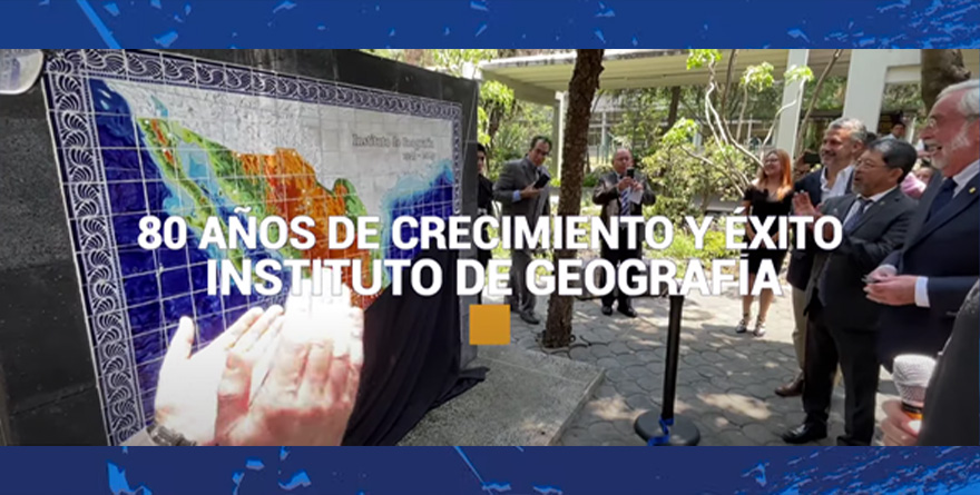 CELEBRA LA UNAM 80 AÑOS DE ÉXITOS DEL INSTITUTO DE GEOGRAFÍA